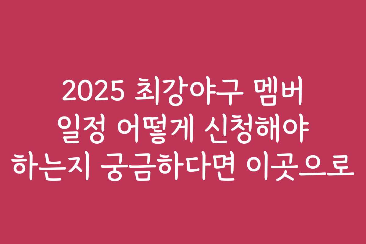 2025 최강야구 멤버 일정 어떻게 신청해야 하는지 궁금하다면 이곳으로