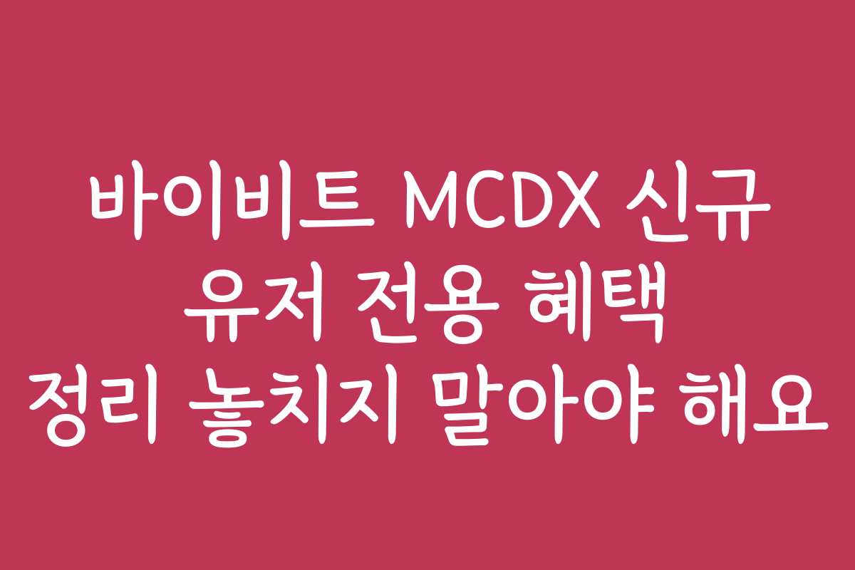 바이비트 MCDX 신규 유저 전용 혜택 정리 놓치지 말아야 해요