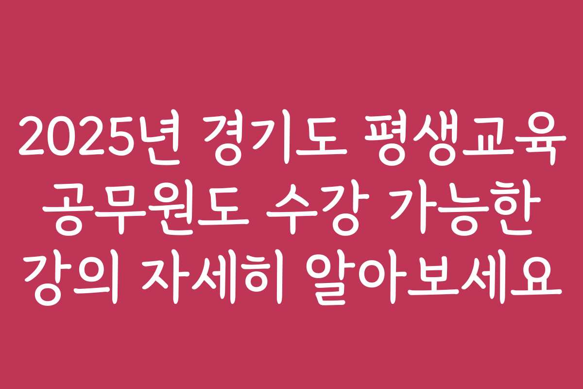 2025년 경기도 평생교육 공무원도 수강 가능한 강의 자세히 알아보세요