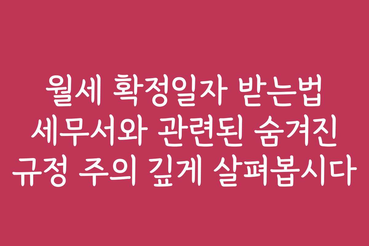 월세 확정일자 받는법 세무서와 관련된 숨겨진 규정 주의 깊게 살펴봅시다