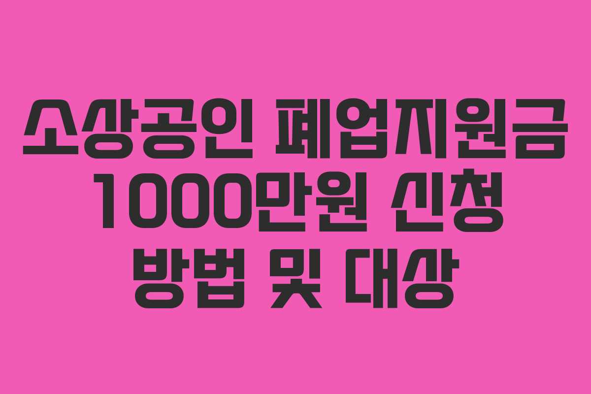 소상공인 폐업지원금 1000만원 신청 방법 및 대상