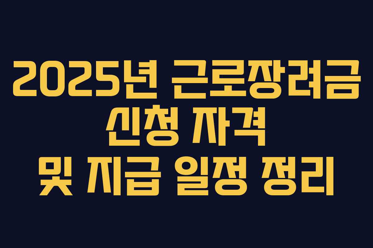 2025년 근로장려금 신청 자격 및 지급 일정 정리