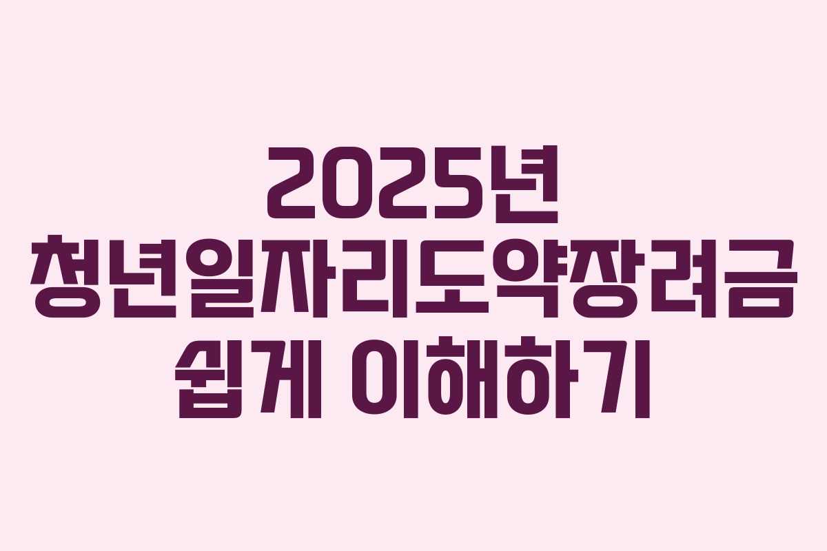 2025년 청년일자리도약장려금 쉽게 이해하기
