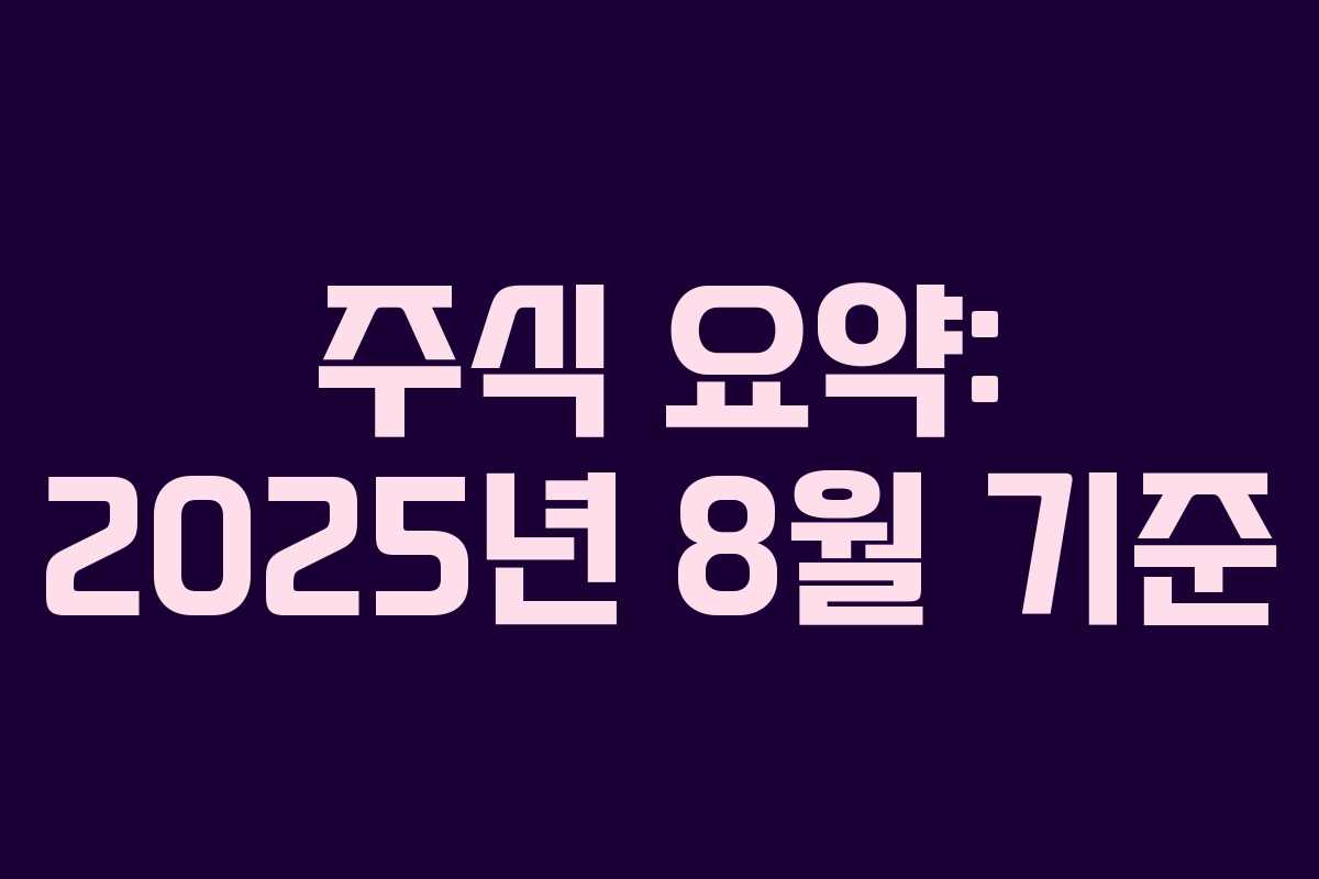 주식 요약: 2025년 8월 기준