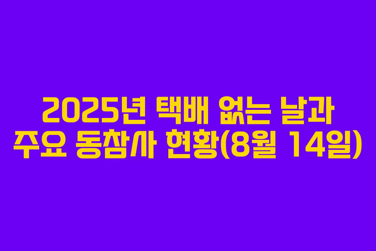 2025년 택배 없는 날과 주요 동참사 현황(8월 14일)