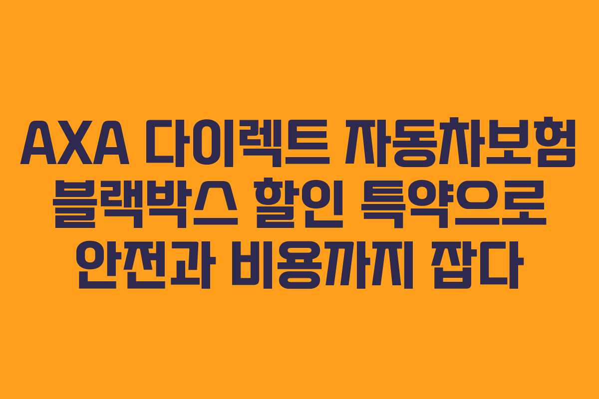 AXA 다이렉트 자동차보험 블랙박스 할인 특약으로 안전과 비용까지 잡다