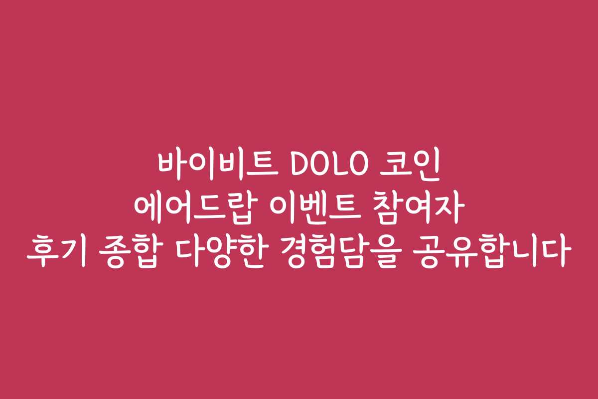바이비트 DOLO 코인 에어드랍 이벤트 참여자 후기 종합 다양한 경험담을 공유합니다