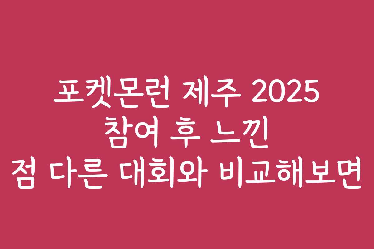 포켓몬런 제주 2025 참여 후 느낀 점 다른 대회와 비교해보면
