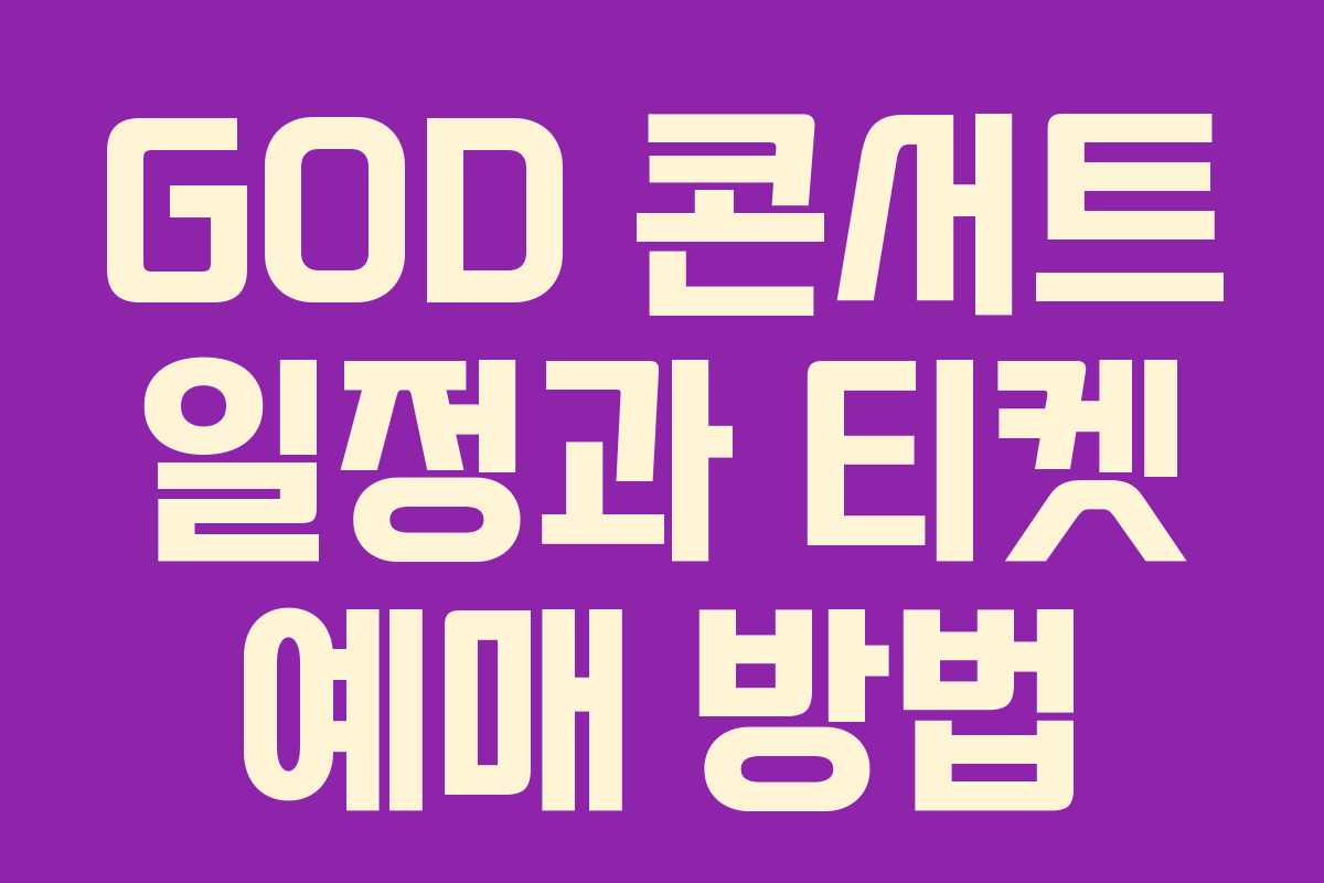 GOD 콘서트 일정과 티켓 예매 방법