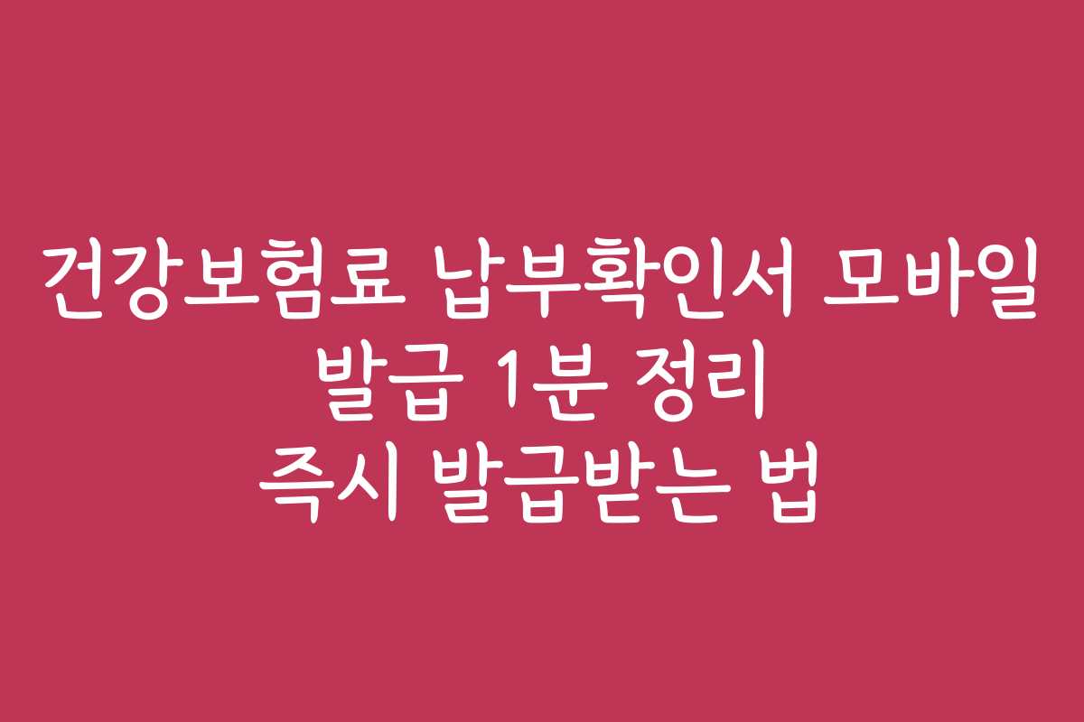 건강보험료 납부확인서 모바일 발급 1분 정리 즉시 발급받는 법