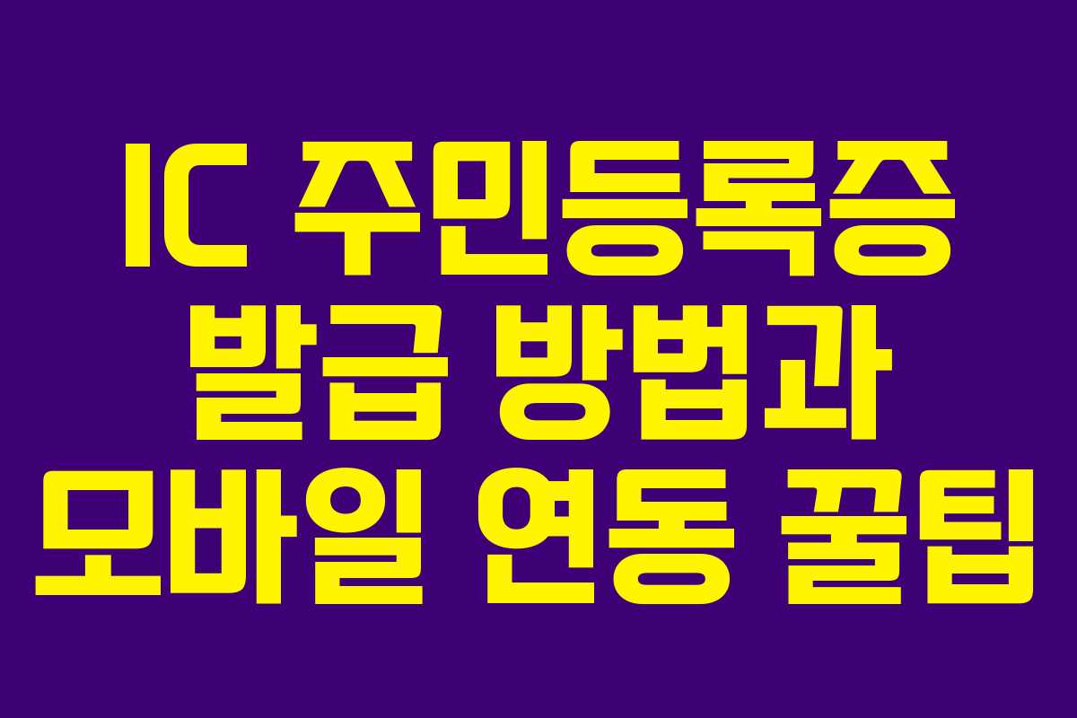 IC 주민등록증 발급 방법과 모바일 연동 꿀팁