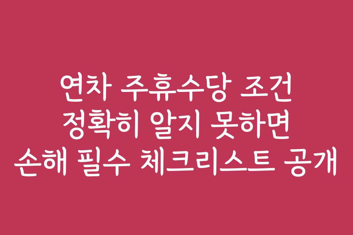 연차 주휴수당 조건 정확히 알지 못하면 손해 필수 체크리스트 공개