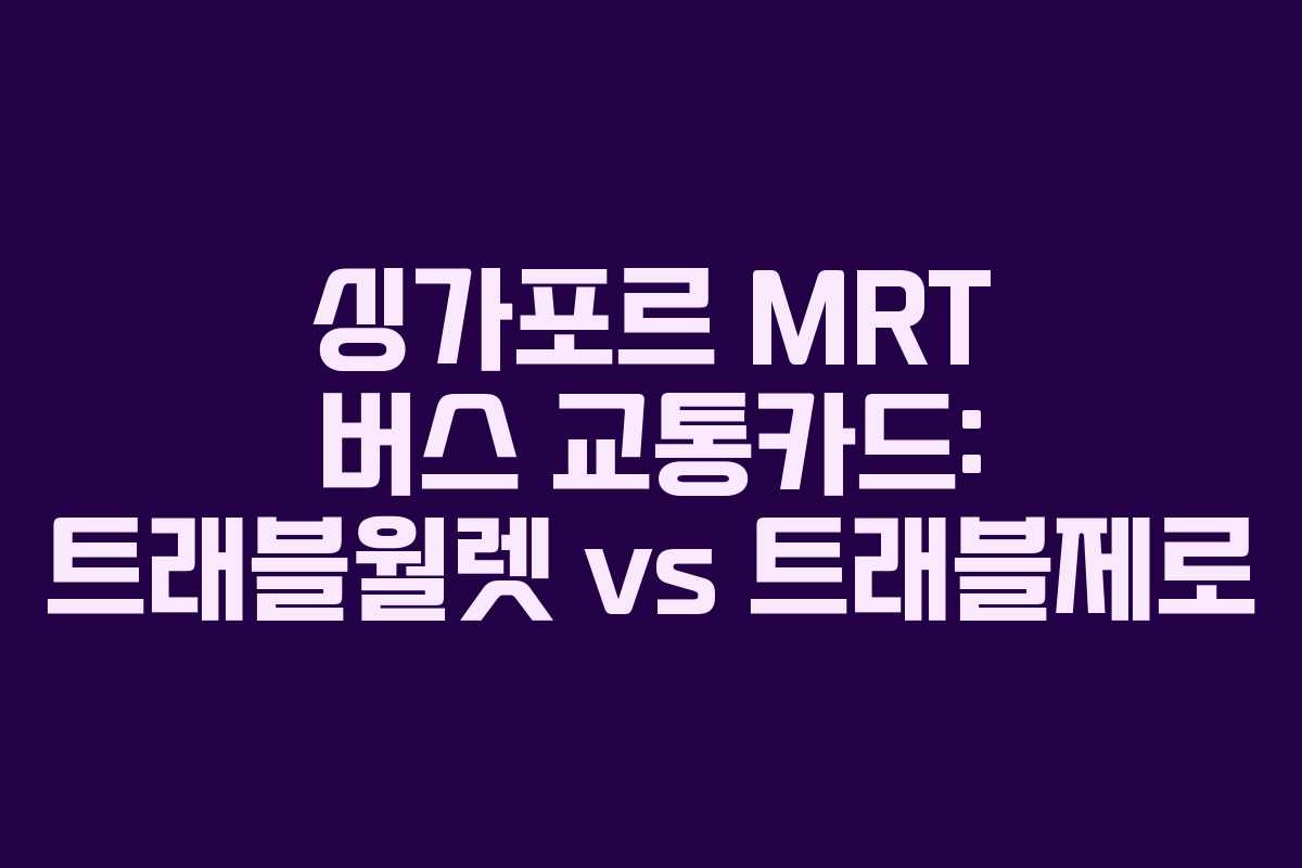 싱가포르 MRT 버스 교통카드: 트래블월렛 vs 트래블제로