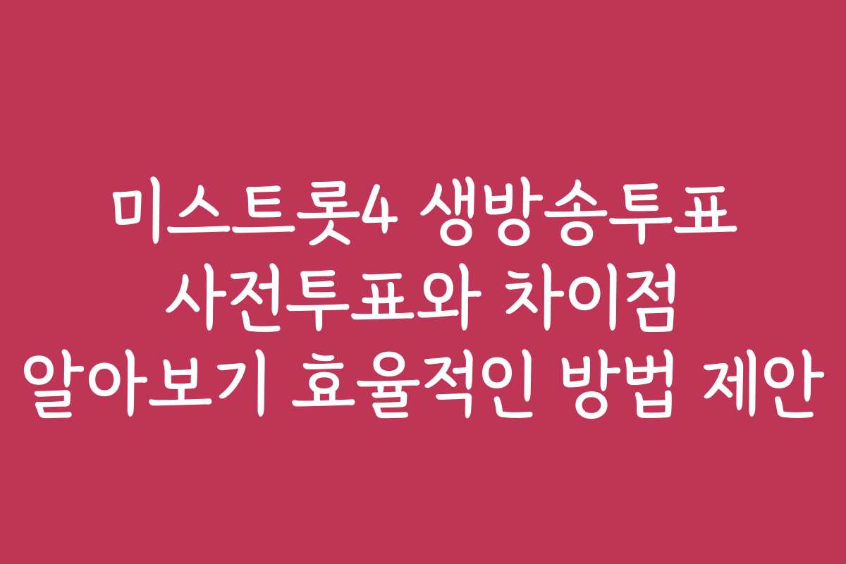 미스트롯4 생방송투표 사전투표와 차이점 알아보기 효율적인 방법 제안