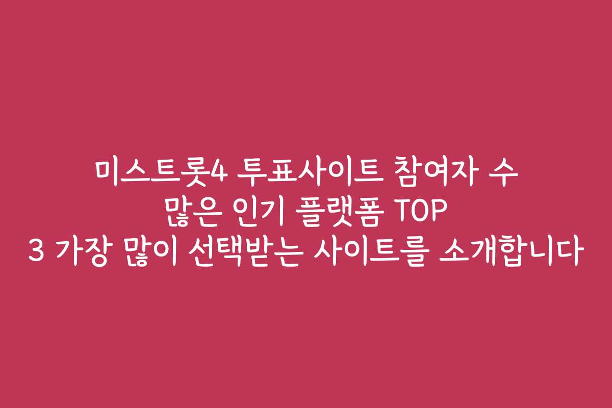미스트롯4 투표사이트 참여자 수 많은 인기 플랫폼 TOP 3 가장 많이 선택받는 사이트를 소개합니다