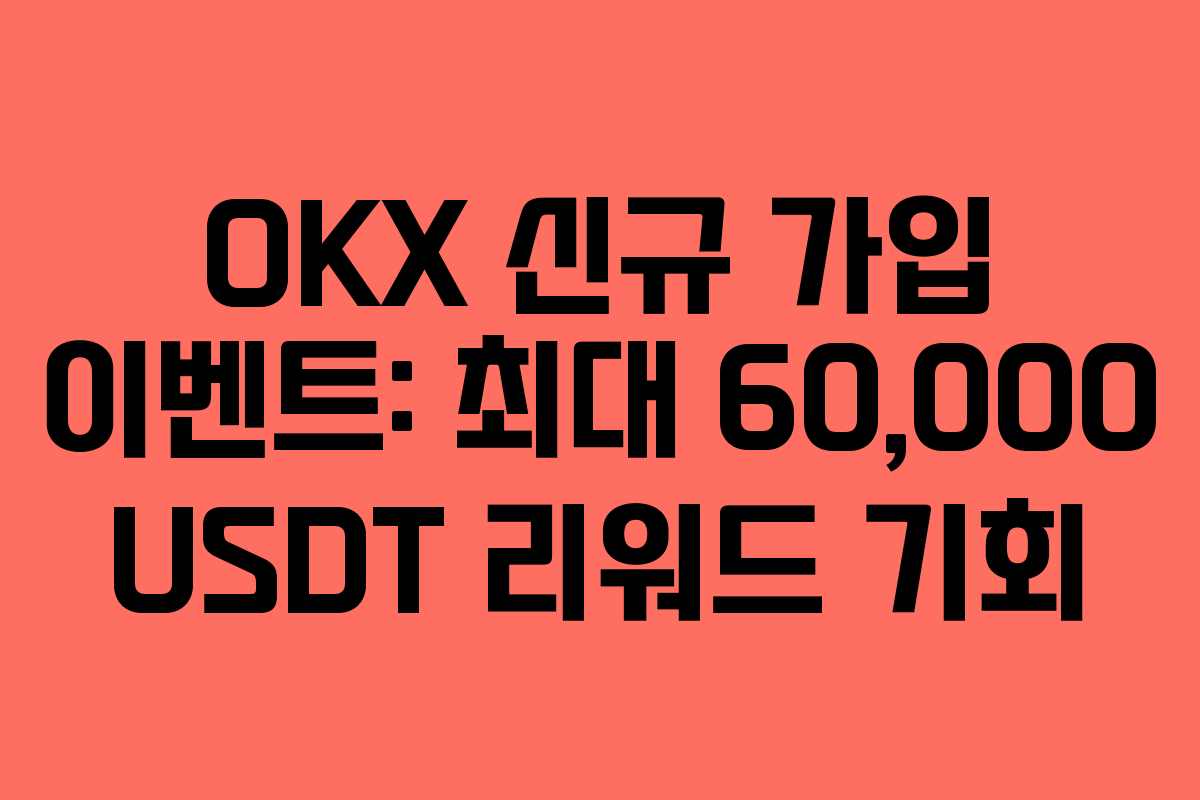 OKX 신규 가입 이벤트: 최대 60,000 USDT 리워드 기회