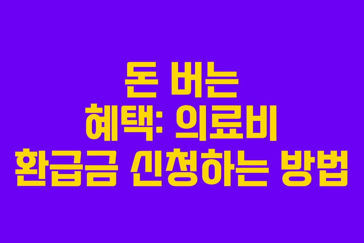 돈 버는 혜택: 의료비 환급금 신청하는 방법