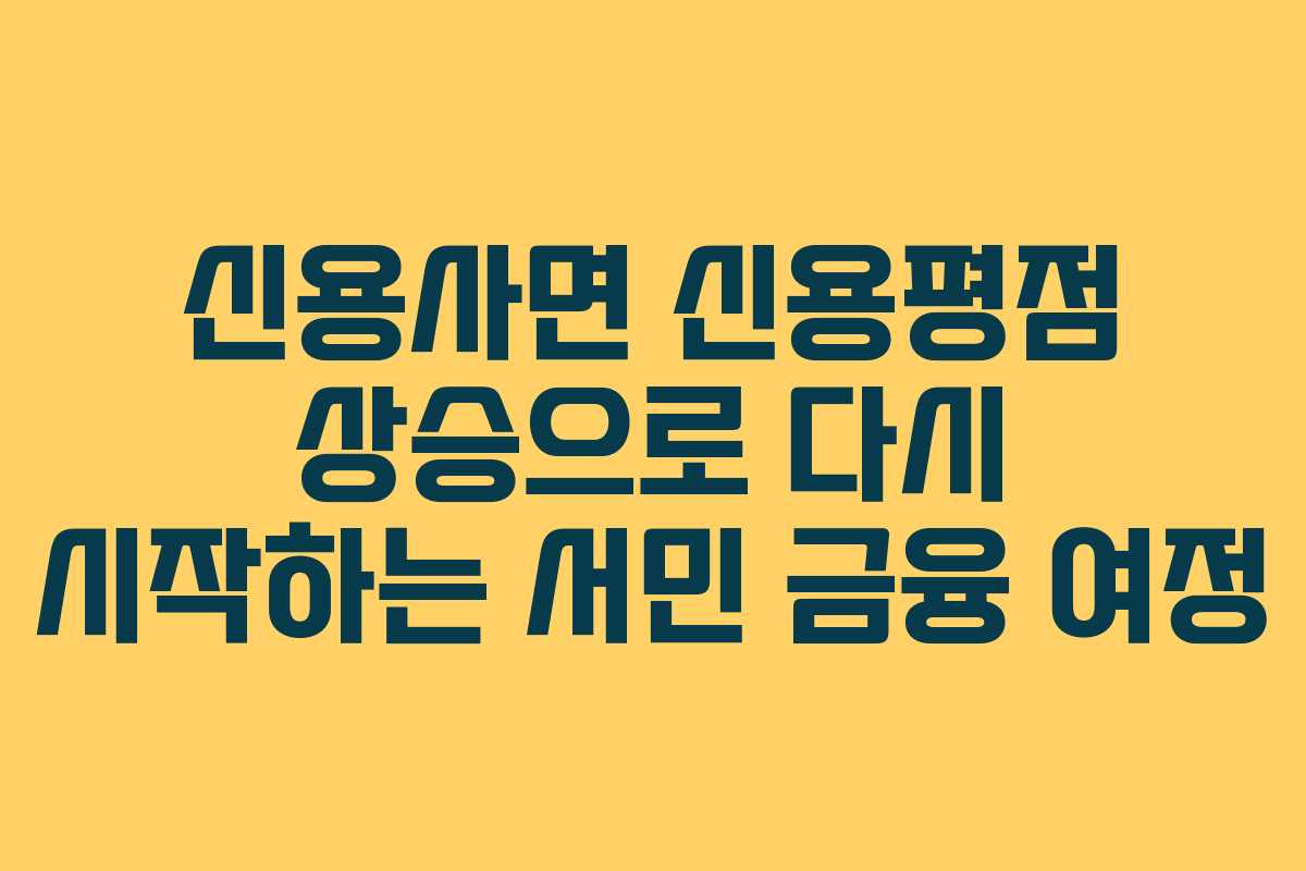신용사면 신용평점 상승으로 다시 시작하는 서민 금융 여정