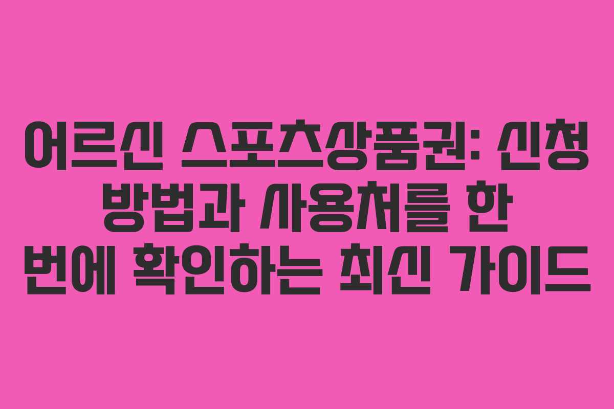 어르신 스포츠상품권: 신청 방법과 사용처를 한 번에 확인하는 최신 가이드