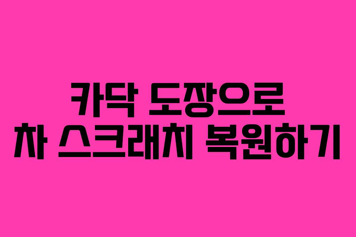 카닥 도장으로 차 스크래치 복원하기