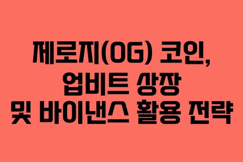 제로지(0G) 코인, 업비트 상장 및 바이낸스 활용 전략