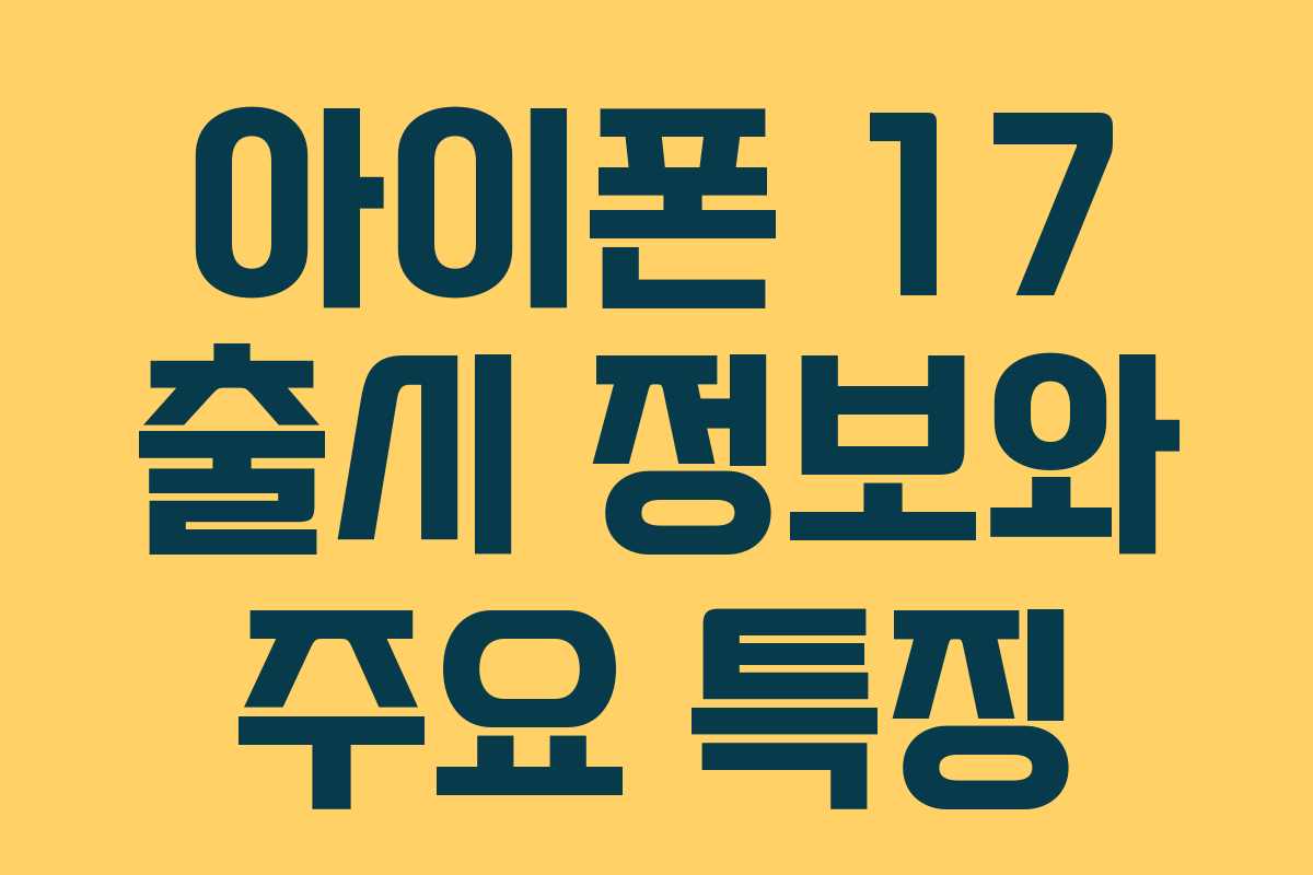 아이폰 17 출시 정보와 주요 특징