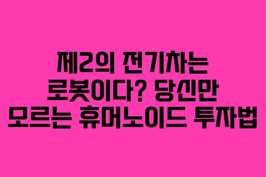 제2의 전기차는 로봇이다? 당신만 모르는 휴머노이드 투자법