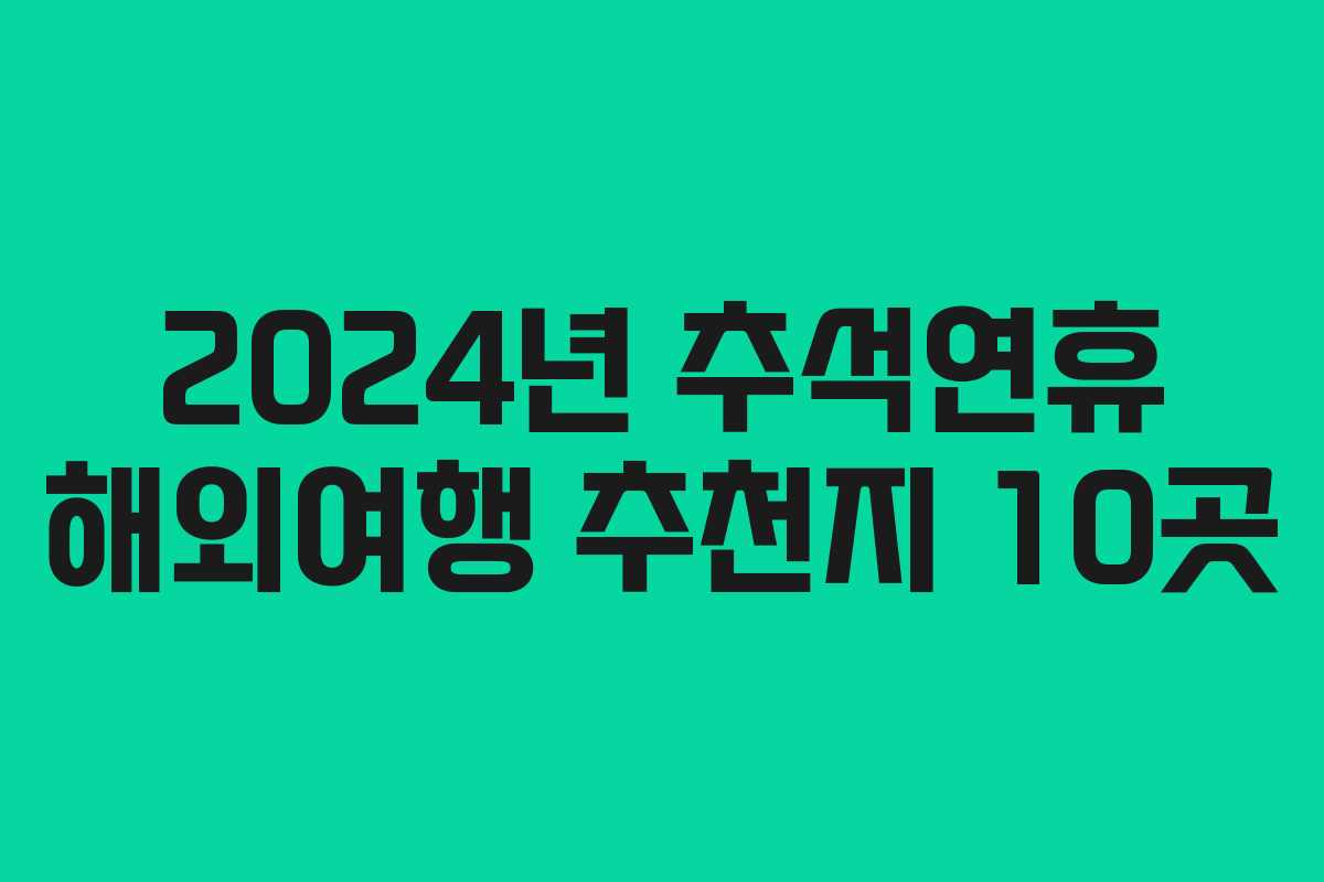 2024년 추석연휴 해외여행 추천지 10곳