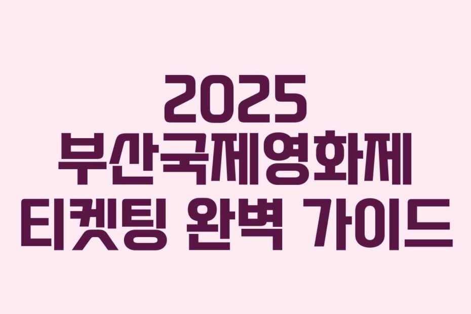 2025 부산국제영화제 티켓팅 완벽 가이드