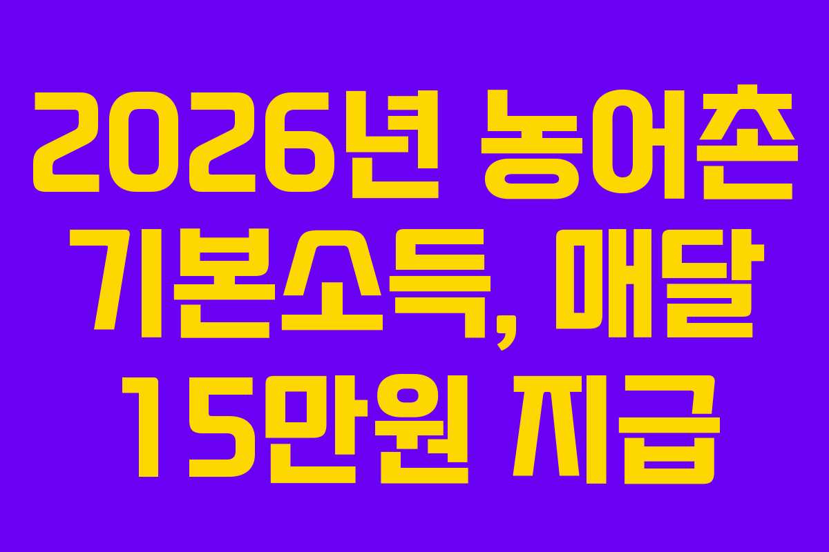 2026년 농어촌 기본소득, 매달 15만원 지급
