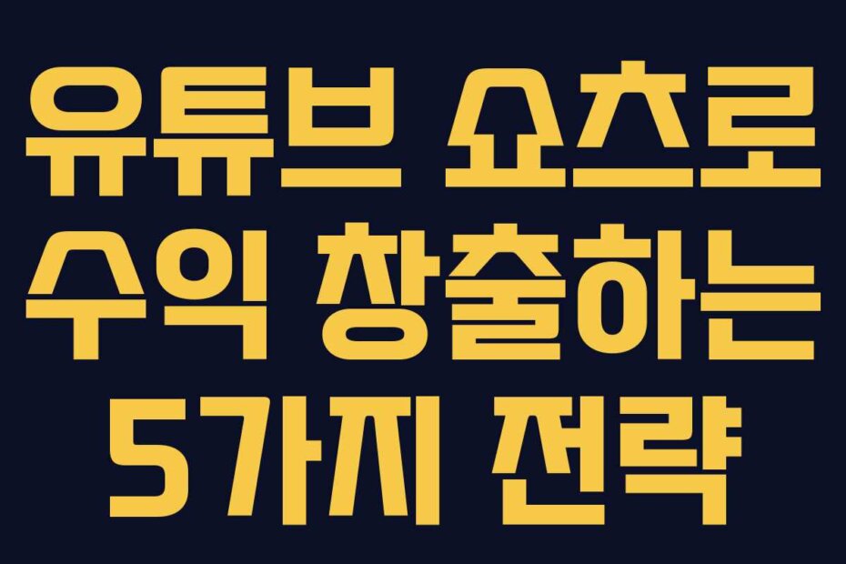 유튜브 쇼츠로 수익 창출하는 5가지 전략