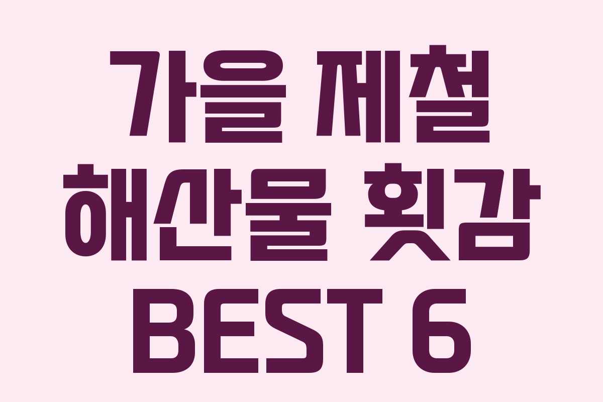 가을 제철 해산물 횟감 BEST 6