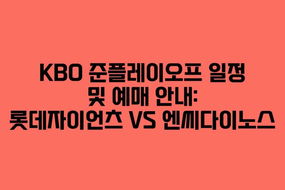 KBO 준플레이오프 일정 및 예매 안내: 롯데자이언츠 VS 엔씨다이노스