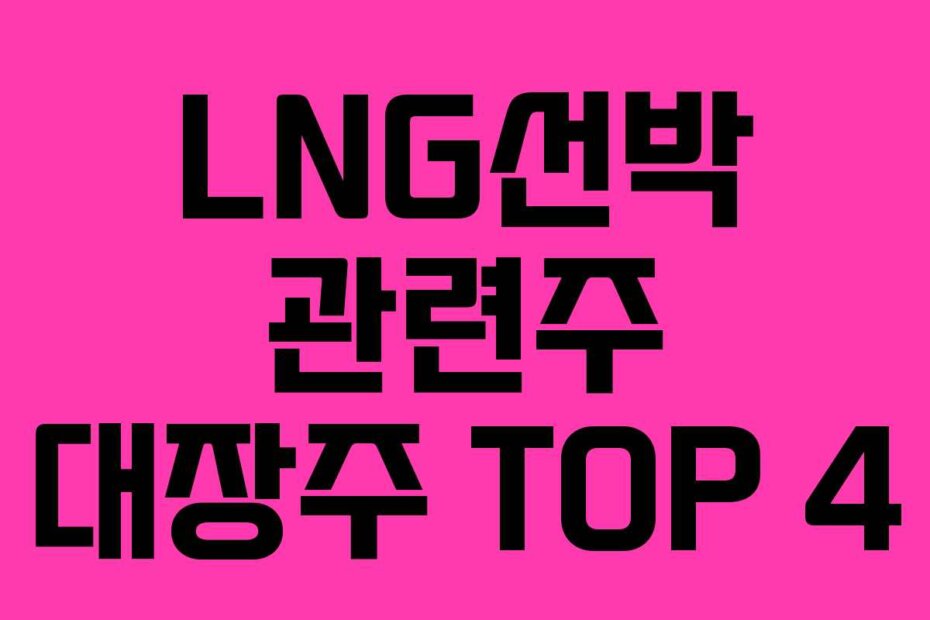 LNG선박 관련주 대장주 TOP 4