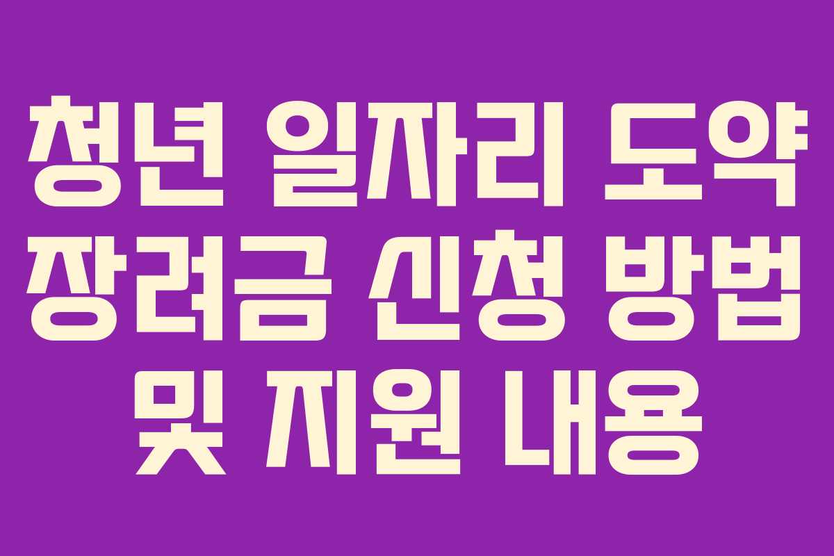 청년 일자리 도약 장려금 신청 방법 및 지원 내용