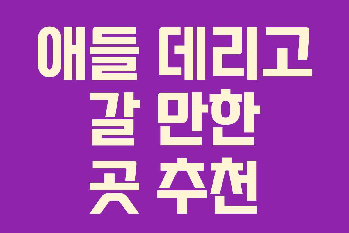 애들 데리고 갈 만한 곳 추천