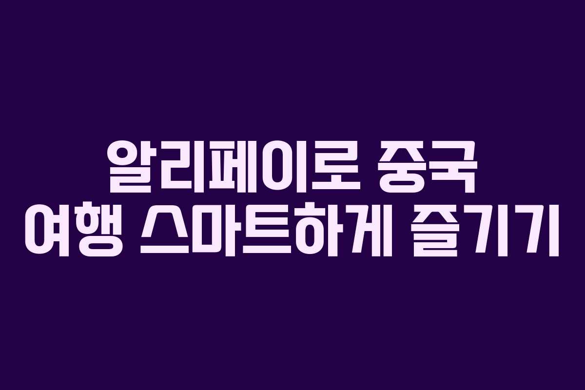 알리페이로 중국 여행 스마트하게 즐기기