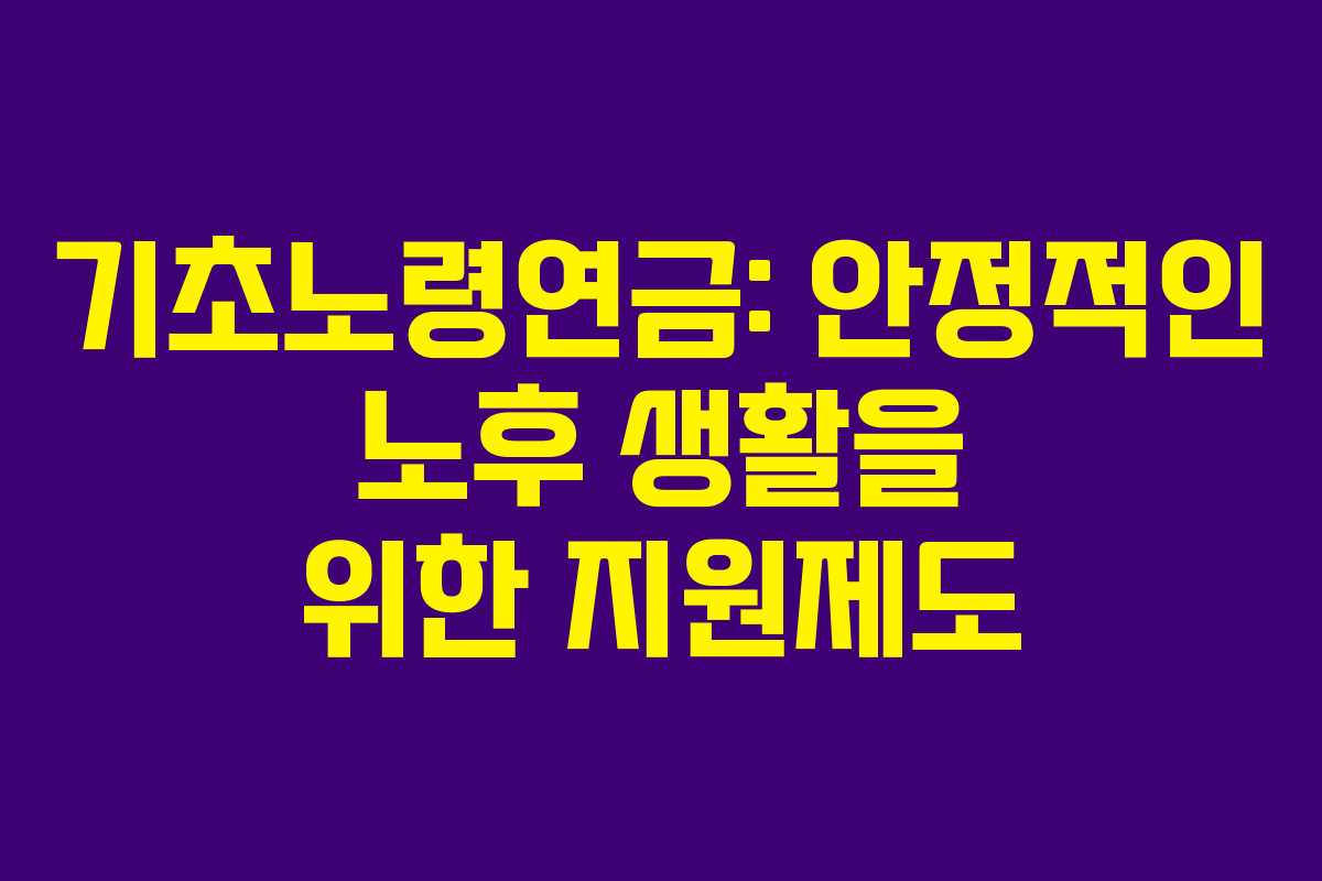 기초노령연금: 안정적인 노후 생활을 위한 지원제도