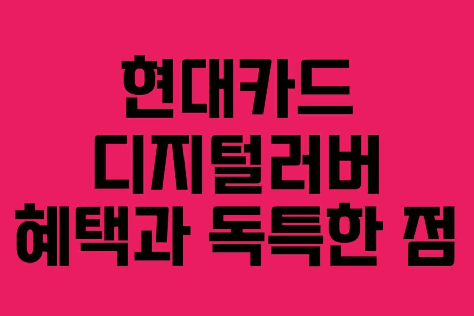 현대카드 디지털러버 혜택과 독특한 점