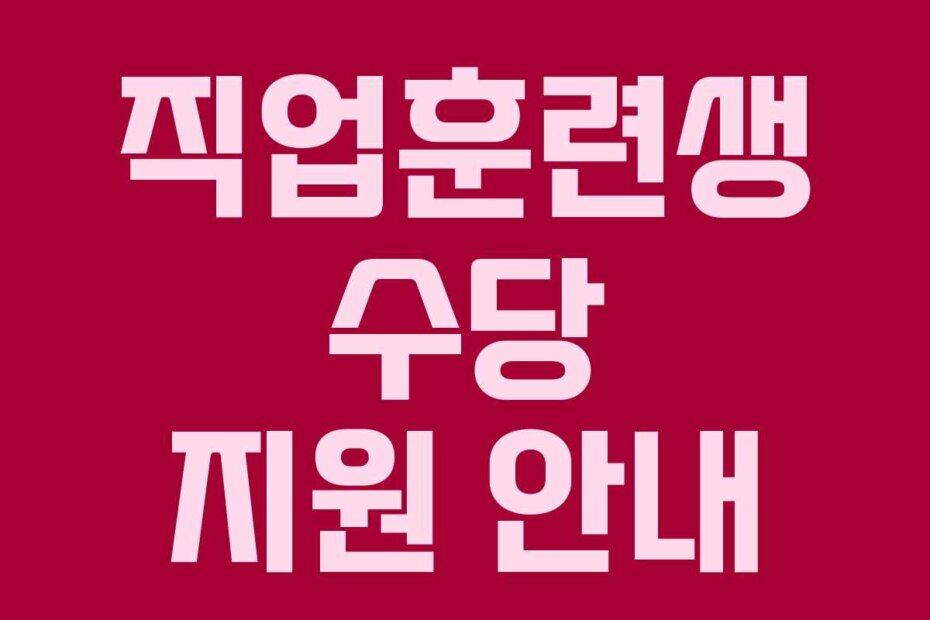 직업훈련생 수당 지원 안내