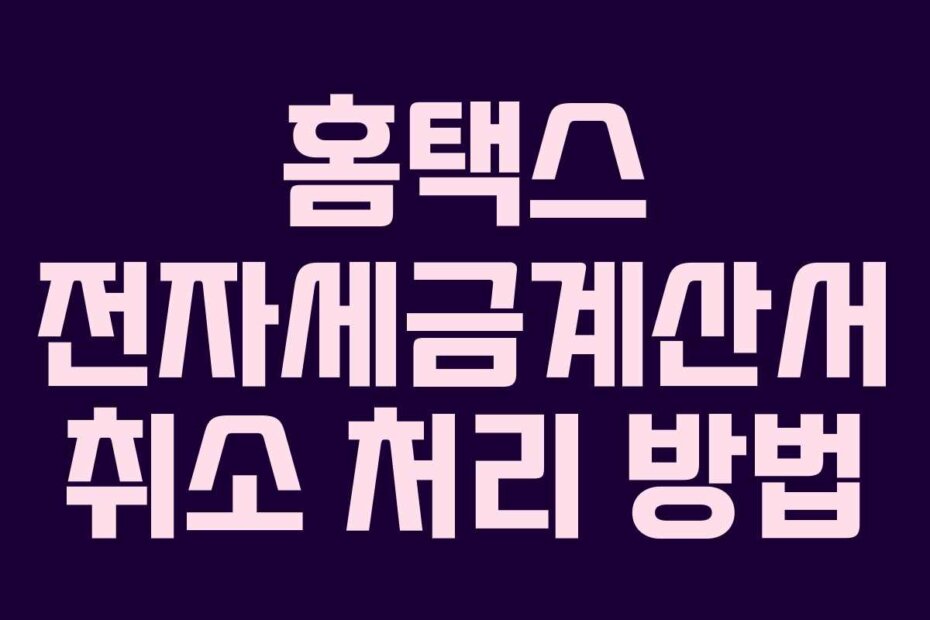 홈택스 전자세금계산서 취소 처리 방법