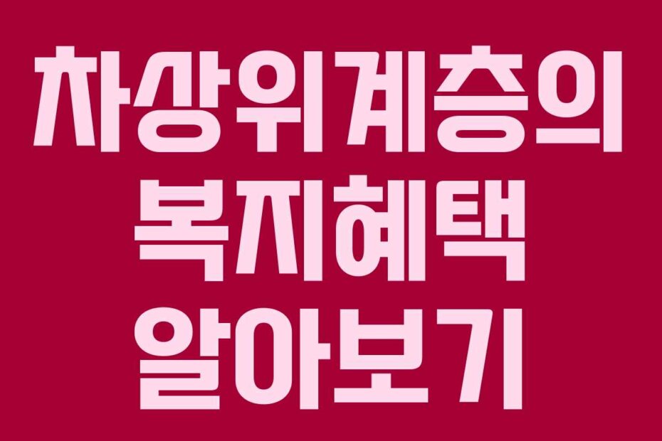 차상위계층의 복지혜택 알아보기
