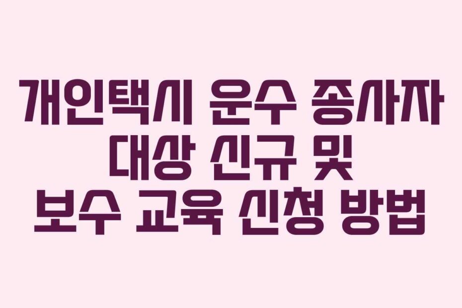 개인택시 운수 종사자 대상 신규 및 보수 교육 신청 방법