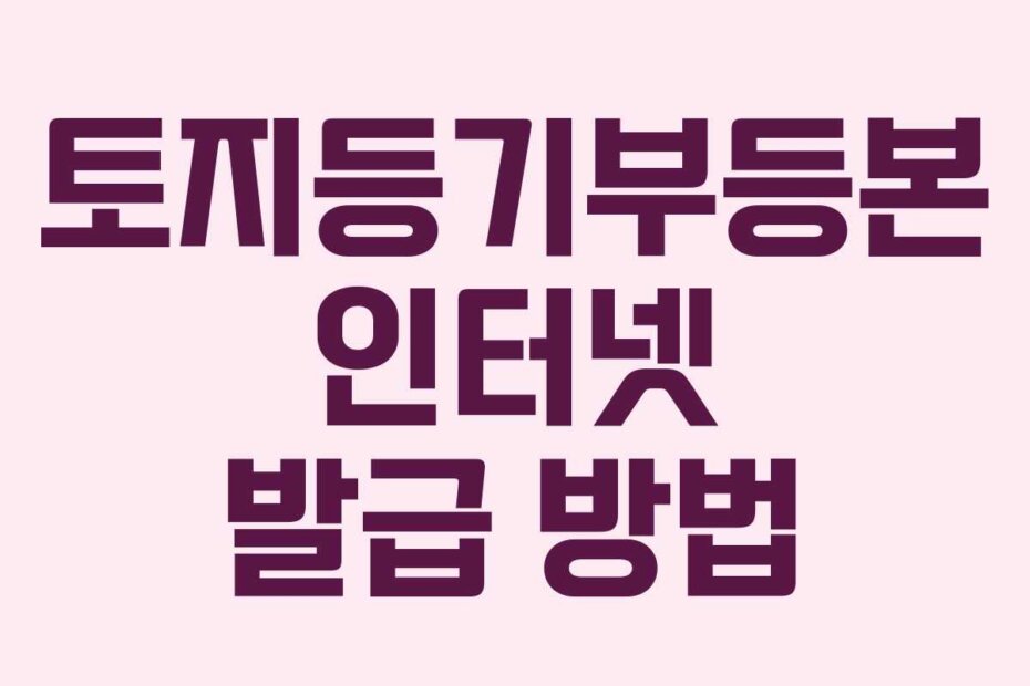 토지등기부등본 인터넷 발급 방법