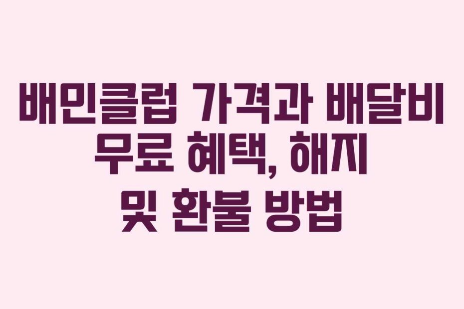 배민클럽 가격과 배달비 무료 혜택, 해지 및 환불 방법