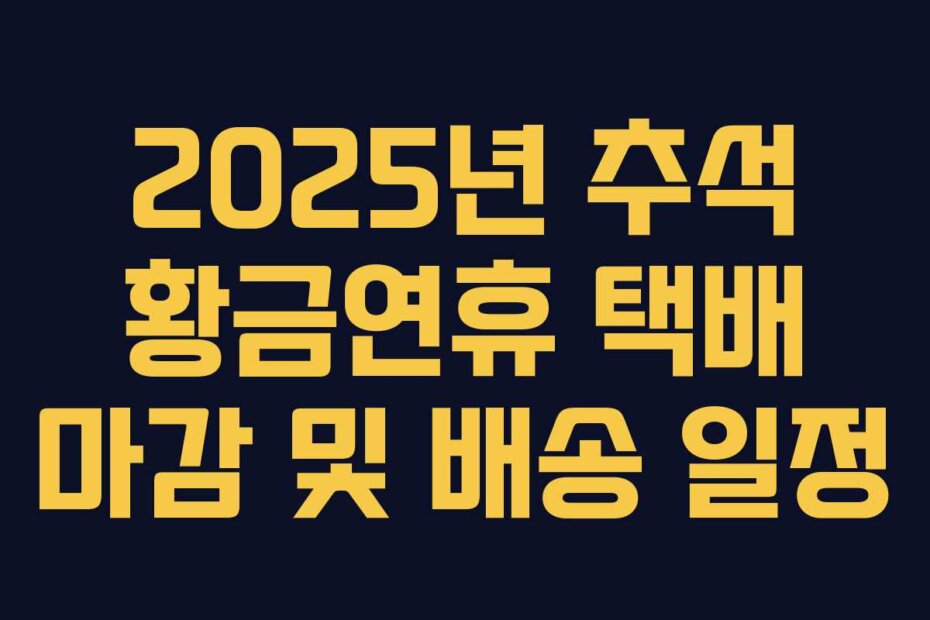 2025년 추석 황금연휴 택배 마감 및 배송 일정