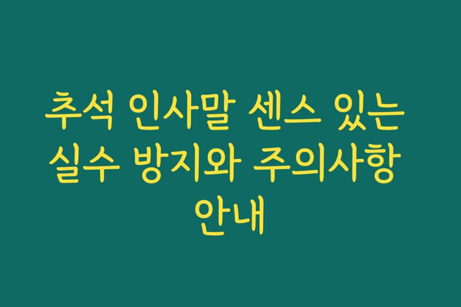 추석 인사말 센스 있는 실수 방지와 주의사항 안내