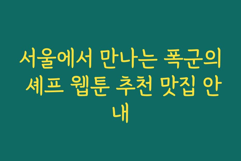 서울에서 만나는 폭군의 셰프 웹툰 추천 맛집 안내