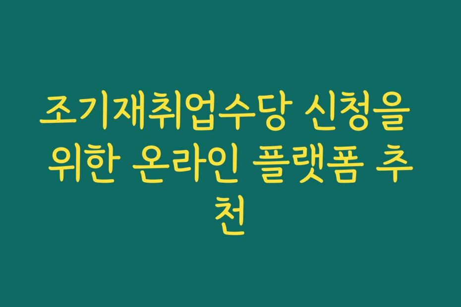 조기재취업수당 신청을 위한 온라인 플랫폼 추천