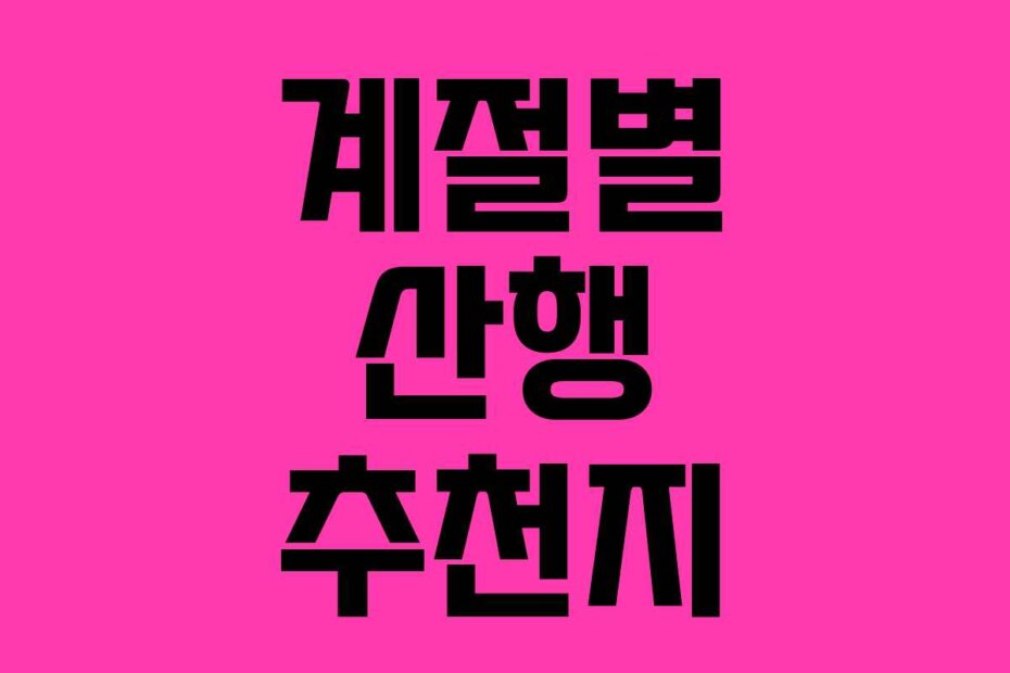 계절별 산행 추천지